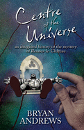 Centre of the Universe: An imagined history of the mystery of Rennes-le-Ch?teau