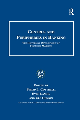 Centres and Peripheries in Banking: The Historical Development of Financial Markets - Lange, Even, and Cottrell, Philip L (Editor), and Olsson, Ulf