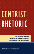 Centrist Rhetoric: The Production of Political Transcendence in the Clinton Presidency