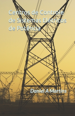 Centros de Controle de Sistemas Eltricos de Potncia: Uma descrio funcional de sistemas de superviso e controle - Martins, Daniel Augusto