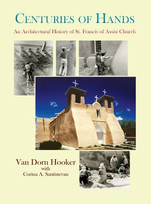 Centuries of Hands: An Architectural History of St. Francis of Assisi Church - Hooker, Van Dorn, and Santistevan, Corina