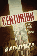 Centurion: Mark's Gospel as a Thriller