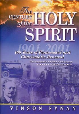 Century of the Holy Spirit: 100 Years of Pentecostal and Charismatic Renewal, 1901-2001 - Synan, Vinson