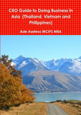 CEO Guide to Doing Business in Asia (Thailand, Vietnam and Philippines) - Asefeso MCIPS MBA, Ade