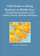 CEO Guide to Doing Business in Middle East: United Arab Emirates, Saudi Arabia, Kuwait, Bahrain and Qatar
