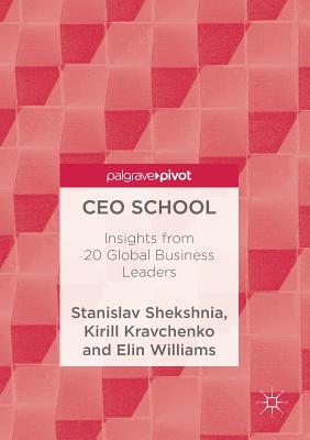 CEO School: Insights from 20 Global Business Leaders - Shekshnia, Stanislav, and Kravchenko, Kirill, and Williams, Elin