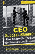 CEO Success Blueprint: The Essential Toolkit for CEOs and C-Level Executives