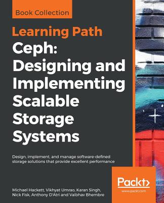 Ceph: Designing and Implementing Scalable Storage Systems: Design, implement, and manage software-defined storage solutions that provide excellent performance - Hackett, Michael, and Umrao, Vikhyat, and Singh, Karan