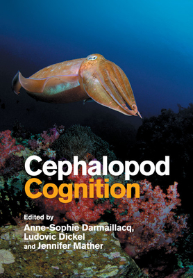 Cephalopod Cognition - Darmaillacq, Anne-Sophie, Dr. (Editor), and Dickel, Ludovic, Professor (Editor), and Mather, Jennifer, Dr. (Editor)