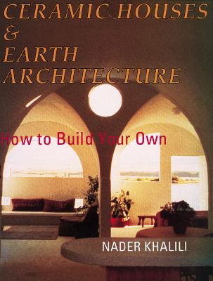 Ceramic Houses and Earth Architecture: How to Build Your Own - Khalili, Nader