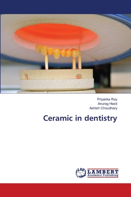 Ceramic in dentistry - Roy, Priyanka, and Hasti, Anurag, and Choudhary, Ashish