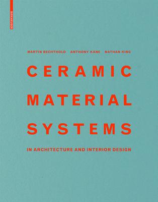 Ceramic Material Systems: In Architecture and Interior Design - Bechthold, Martin, and Kane, Anthony, and King, Nathan