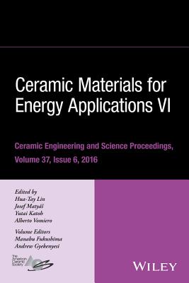 Ceramic Materials for Energy Applications VI, Volume 37, Issue 6 - Lin, Hua-Tay (Editor), and Matyas, Josef (Editor), and Katoh, Yutai (Editor)