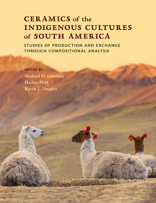 Ceramics of the Indigenous Cultures of South America: Studies of Production and Exchange Through Compositional Analysis - Glascock, Michael D (Editor), and Neff, Hector (Editor), and Vaughn, Kevin J (Editor)