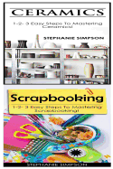 Ceramics & Scrapbooking: 1-2-3 Easy Steps to Mastering Ceramics! & 1-2-3 Easy Steps to Mastering Scrapbooking!