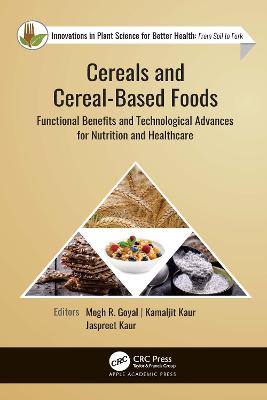 Cereals and Cereal-Based Foods: Functional Benefits and Technological Advances for Nutrition and Healthcare - Goyal, Megh R (Editor), and Kaur, Kamaljit (Editor), and Kaur, Jaspreet (Editor)