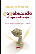 CeRebrando el aprendizaje: Recursos te?rico-prcticos para conocer y potenciar el ?rgano del aprendizaje