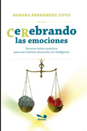 CeRebrando las emociones: Recursos te?rico-prcticos para usar nuestras emociones con inteligencia