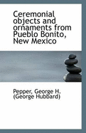 Ceremonial Objects and Ornaments from Pueblo Bonito, New Mexico