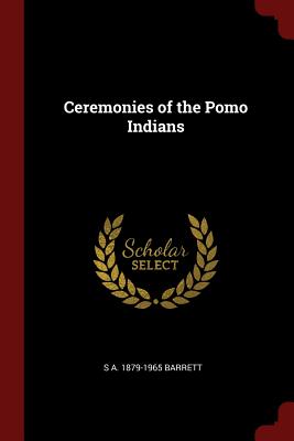 Ceremonies of the Pomo Indians - Barrett, S A 1879-1965
