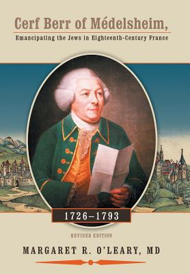 Cerf Berr of Medelsheim 1726-1793: Emancipating the Jews in Eighteenth-Century France Revised Edition - O'Leary, Margaret R, MD