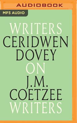 Ceridwen Dovey on J. M. Coetzee: Writers on Writers - Dovey, Ceridwen, and Shaw, Louine (Read by)