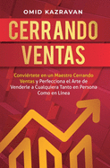 Cerrando Ventas: Convi?rtete en un Maestro Cerrando Ventas y Perfecciona el Arte de Venderla a Cualquiera Tanto en Persona Como en L?nea