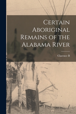 Certain Aboriginal Remains of the Alabama River - Moore, Clarence B 1852-1936