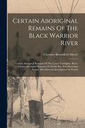 Certain Aboriginal Remains Of The Black Warrior River: Certain Aboriginal Remains Of The Lower Tombigbee River. Certain Aboriginal Remains Of Mobile Bay And Mississippi Sound. Miscellaneous Investigation In Florida