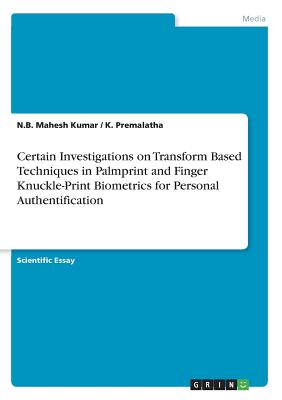 Certain Investigations on Transform Based Techniques in Palmprint and Finger Knuckle-Print Biometrics for Personal Authentification - Kumar, N B Mahesh, and Premalatha, K