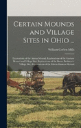 Certain Mounds and Village Sites in Ohio ...: Excavations of the Adena Mound; Explorations of the Gartner Mound and Village Site; Explorations of the Baum Prehistoric Village Site; Explorations of the Edwin Harness Mound