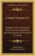 Certain Tractates V1: Together with the Book of Four Score Three Questions, and a Translation of Vincentius Lirinensis