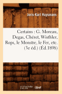 Certains: G. Moreau, Degas, Ch?ret, Wisthler, Rops, Le Monstre, Le Fer, Etc. (3e ?d.) (?d.1898)