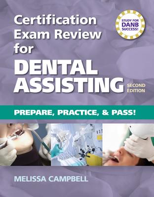 Certification Exam Review for Dental Assisting: Prepare, Practice and Pass! - Campbell, Melissa D