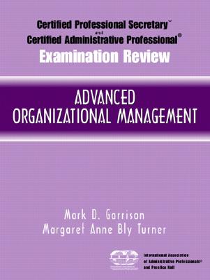 Certified Administrative Professional Examination Review for Advanced Organizational Management - Garrison, Mark D, and Bly Turner, Margaret Anne