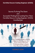 Certified Secure Coding Engineer (CSCE) Secrets to Acing the Exam and Successful Finding and Landing Your Next Certified Secure Coding Engineer (CSCE) Certified Job