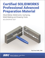 Certified Solidworks Professional Advanced Preparation Material (Solidworks 2022): Sheet Metal, Weldments, Surfacing, Mold Tools and Drawing Tools