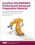 Certified SOLIDWORKS Professional Advanced Preparation Material (SOLIDWORKS 2023): Sheet Metal, Weldments, Surfacing, Mold Tools and Drawing Tools