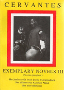 Cervantes: Exemplary Novels 3 the Jealous Old Man from Extremadura, the Illustrious Kitchen Maid, the Two Damsels the Jealous Old Man from Extremadura, the Illustrious Kitchen Maid, the Two Damsels