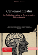 Cerveau-Intestin: Le Guide Complet de la Communication Bidirectionnelle: Dcouvrez comment optimiser la connexion entre votre systme nerveux et digestif pour une meilleure sant physique et mentale