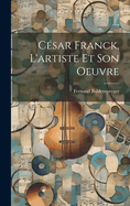 Cesar Franck, L'Artiste Et Son Oeuvre