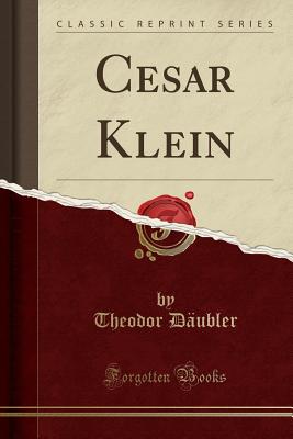 Cesar Klein (Classic Reprint) - Daubler, Theodor