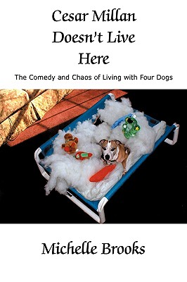 Cesar Millan Doesn't Live Here: The Comedy and Chaos of Living with Four Dogs - Brooks, Michelle