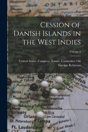 Cession of Danish Islands in the West Indies; Volume 2