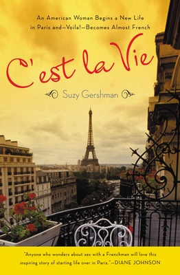 C'est La Vie: An American Woman Begins a New Life in Paris and--Voila!--Becomes Almost French - Gershman, Suzy