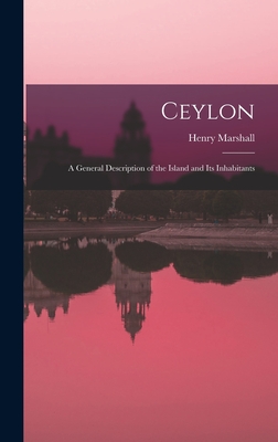 Ceylon: A General Description of the Island and Its Inhabitants - Marshall, Henry