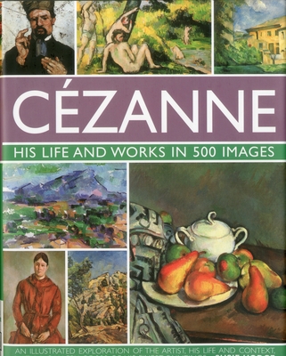 Cezanne: His Life and Works in 500 Images - Hodge, Susie