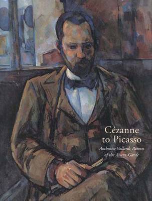 Cezanne to Picasso: Ambroise Vollard, Patron of the Avant-Garde - Rabinow, Rebecca A (Editor), and Druick, Douglas W (Editor), and Dumas, Ann (Editor)