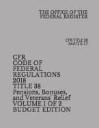 Cfr Code of Federal Regulations 2018 Title 38 Pensions, Bonuses, and Veterans' Relief Volume 1 of 2 Budget Edition: Cfr Title 38 Parts 0-17