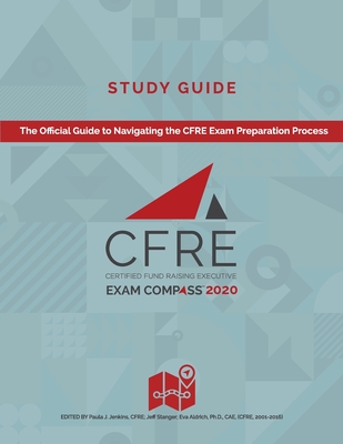 CFRE Exam Compass Study Guide: The Official Guide to Navigating the CFRE Exam Preparation Process - Jenkins, Paula (Editor), and Aldrich, Eva (Editor), and Stanger, Jeff (Editor)